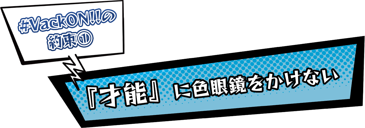 #VackON!!の約束１『才能』に色眼鏡をかけない